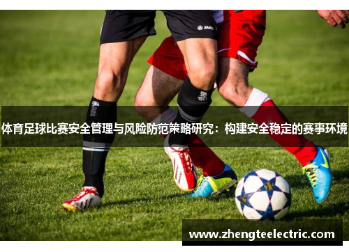 体育足球比赛安全管理与风险防范策略研究：构建安全稳定的赛事环境