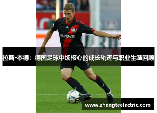拉斯·本德：德国足球中场核心的成长轨迹与职业生涯回顾