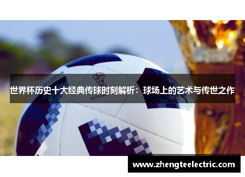 世界杯历史十大经典传球时刻解析：球场上的艺术与传世之作