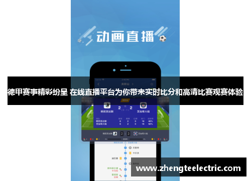 德甲赛事精彩纷呈 在线直播平台为你带来实时比分和高清比赛观赛体验